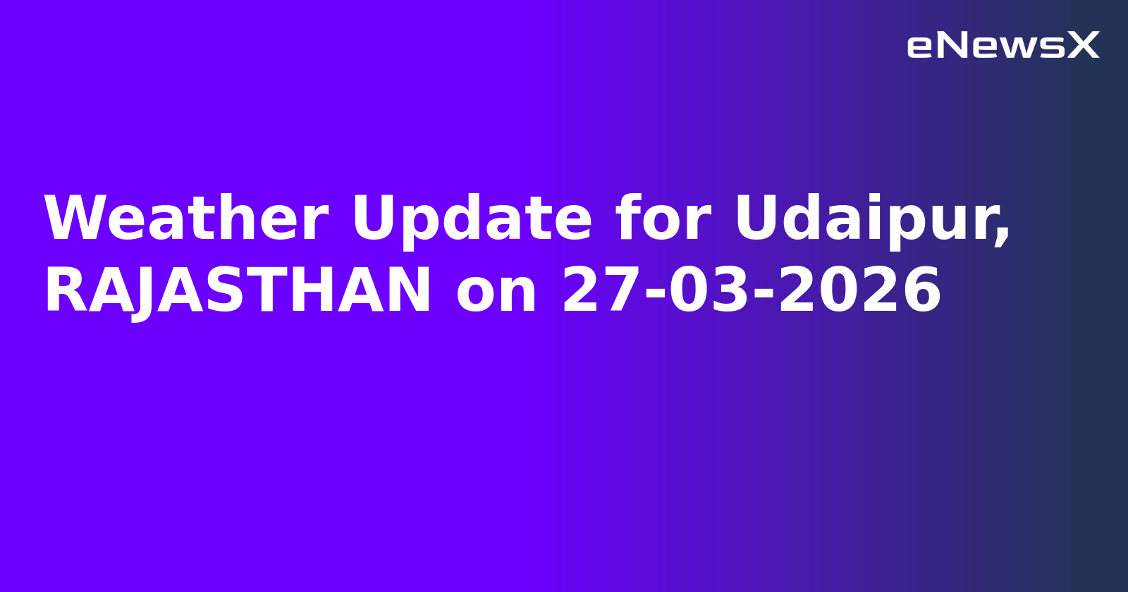 Weather Update for Udaipur, RAJASTHAN on 27-03-2026
