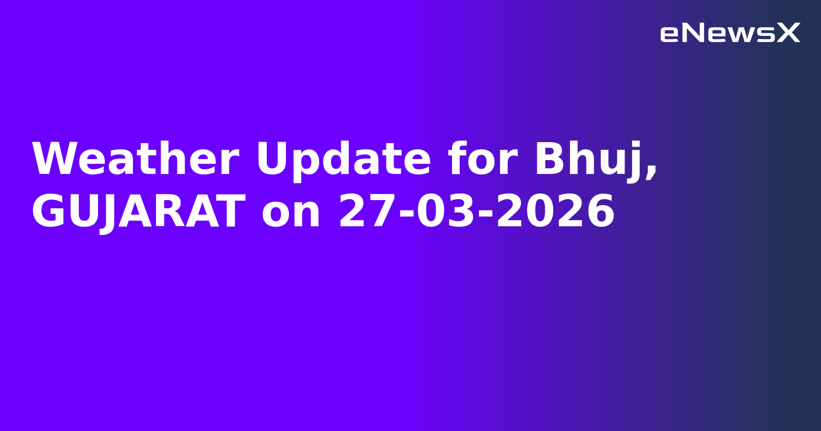 Weather Update for Bhuj, GUJARAT on 27-03-2026