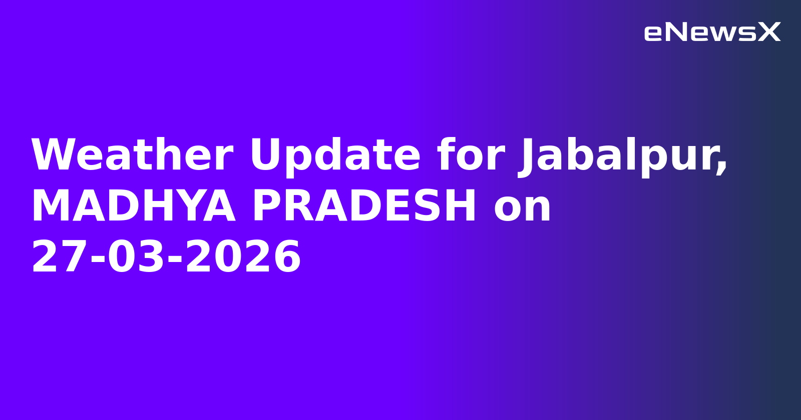Weather Update for Jabalpur, MADHYA PRADESH on 27-03-2026