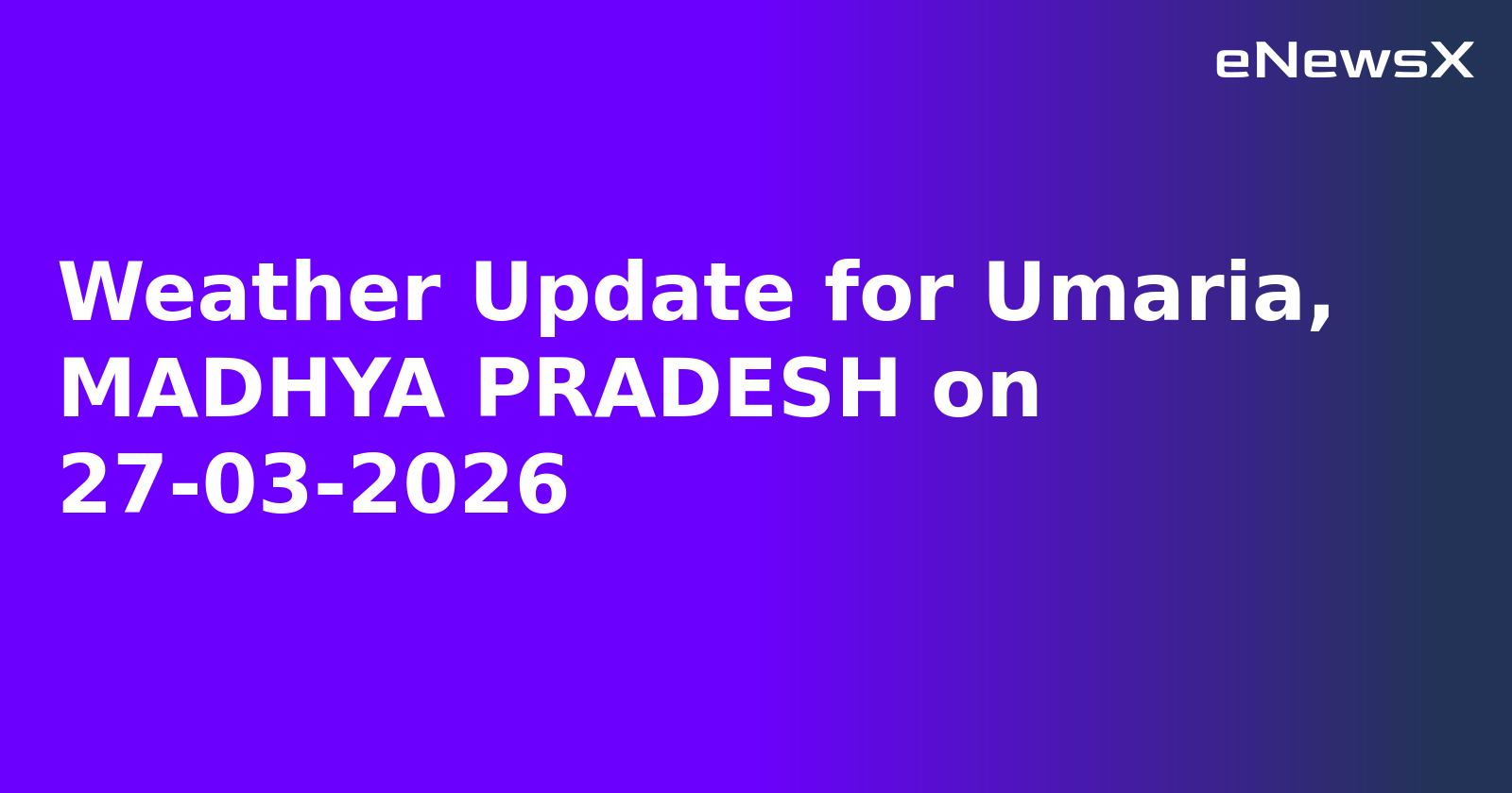 Weather Update for Umaria, MADHYA PRADESH on 27-03-2026