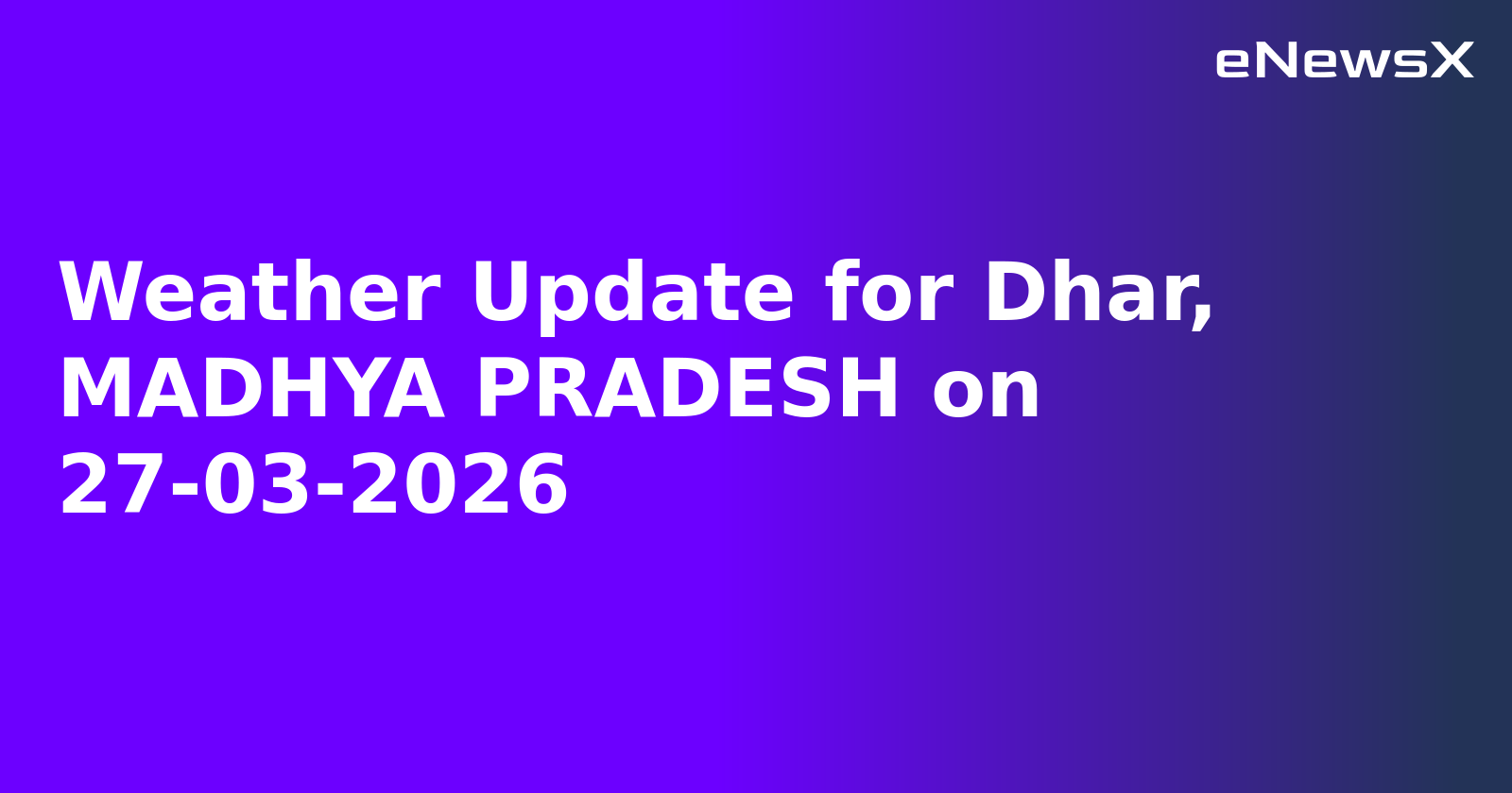 Weather Update for Dhar, MADHYA PRADESH on 27-03-2026