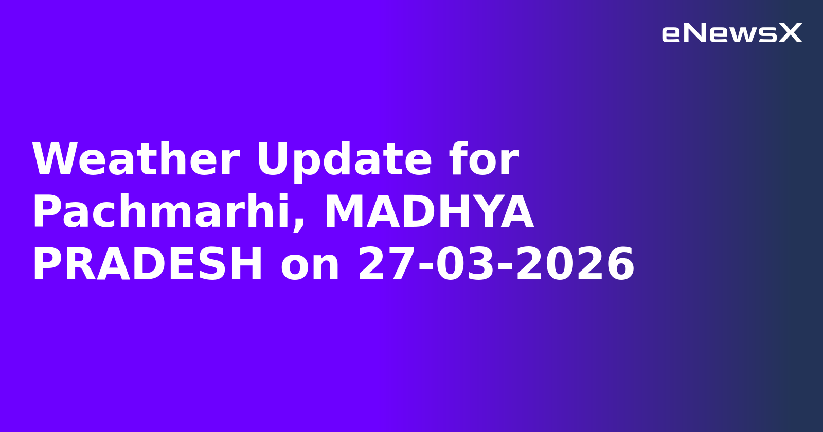Weather Update for Pachmarhi, MADHYA PRADESH on 27-03-2026