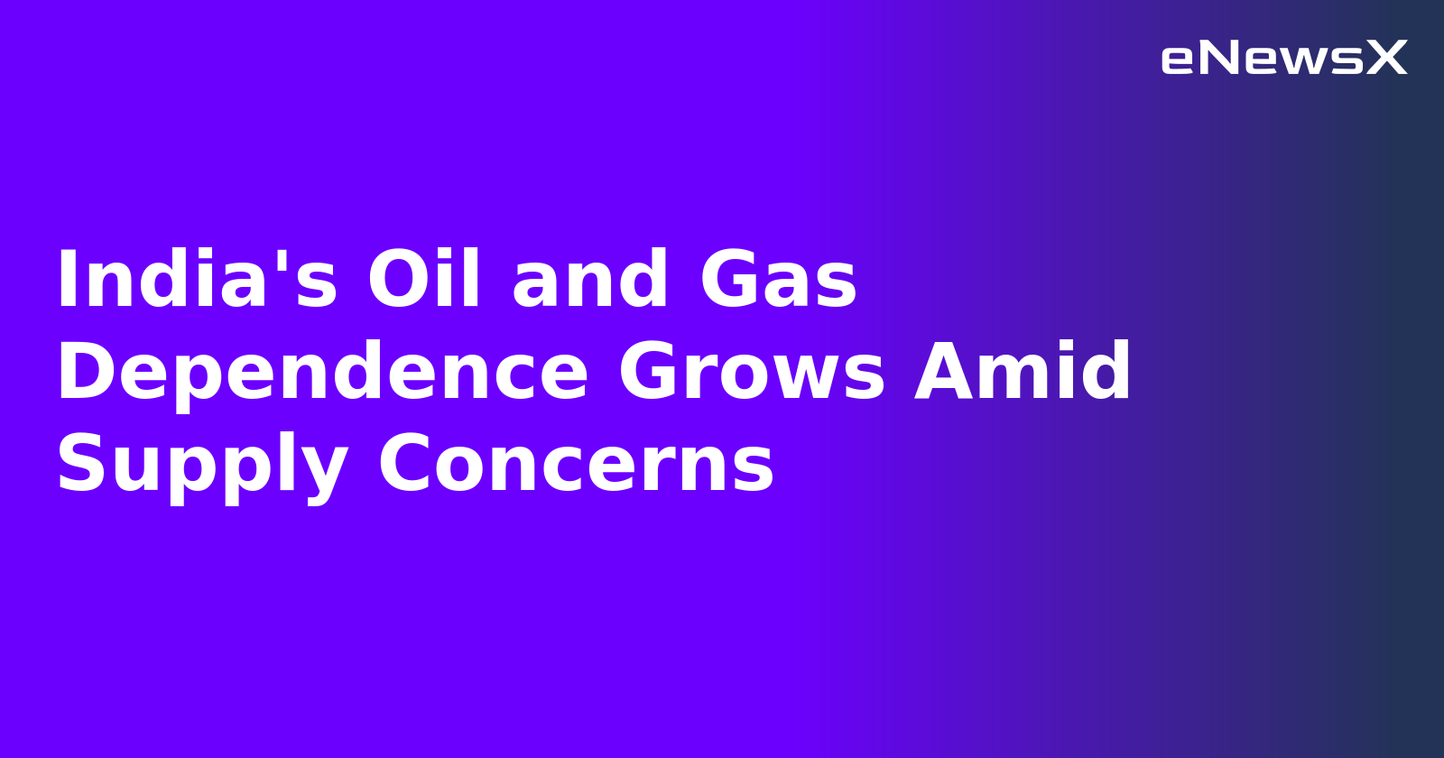 India's Oil and Gas Dependence Grows Amid Supply Concerns.webp