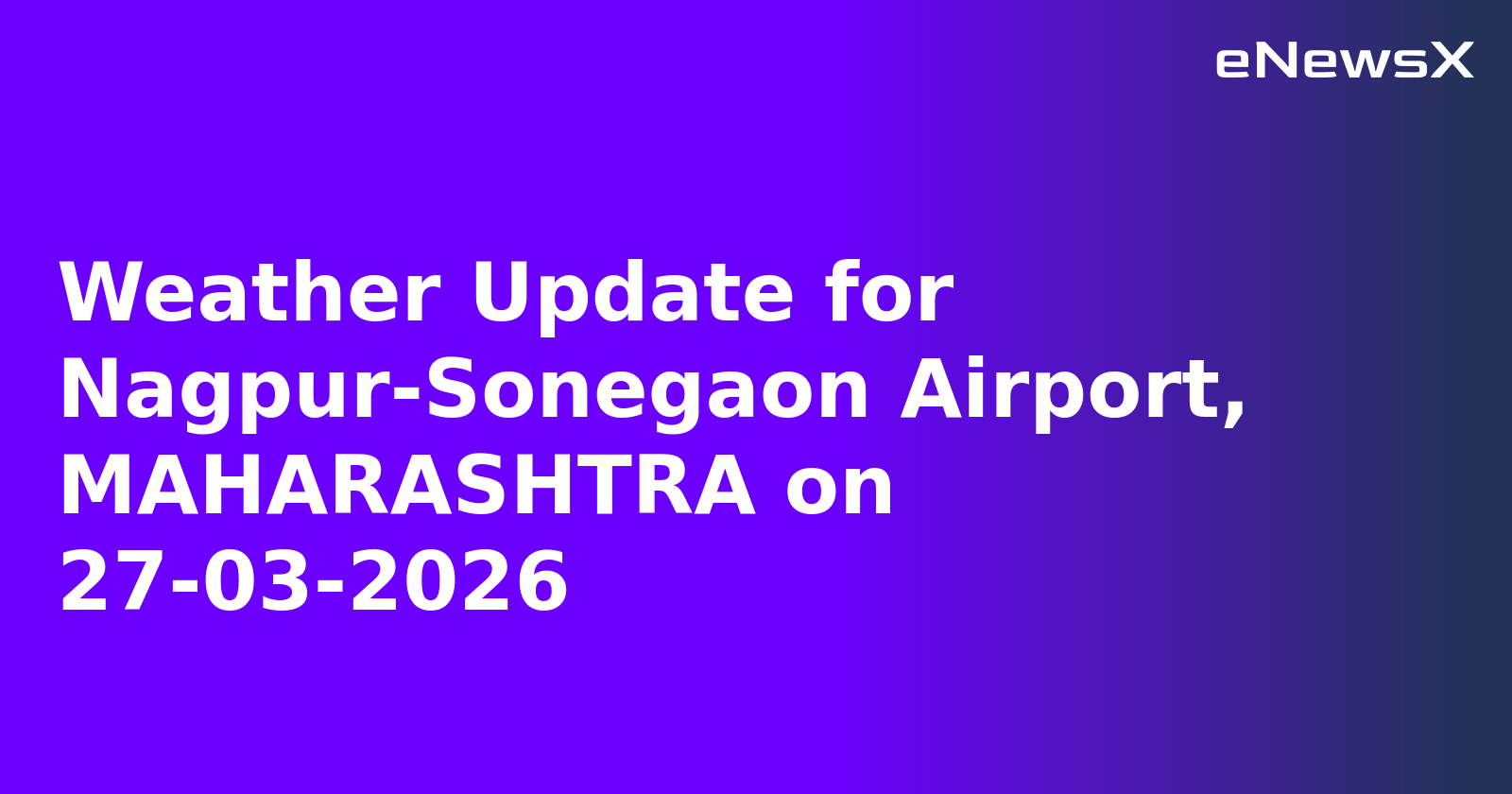 Weather Update for Nagpur-Sonegaon Airport, MAHARASHTRA on 27-03-2026