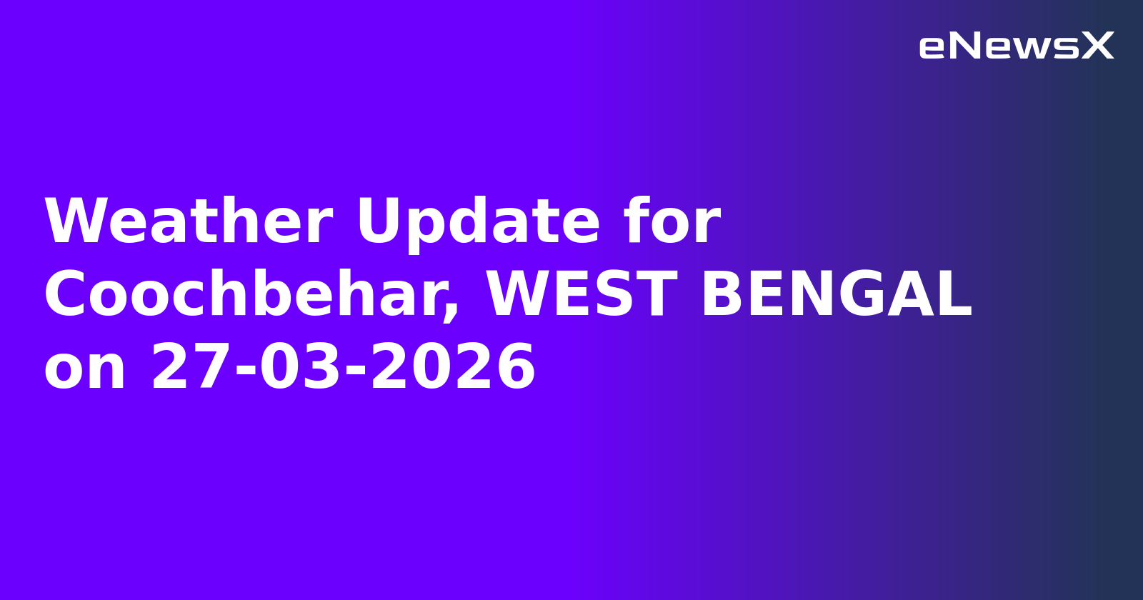 Weather Update for Coochbehar, WEST BENGAL on 27-03-2026