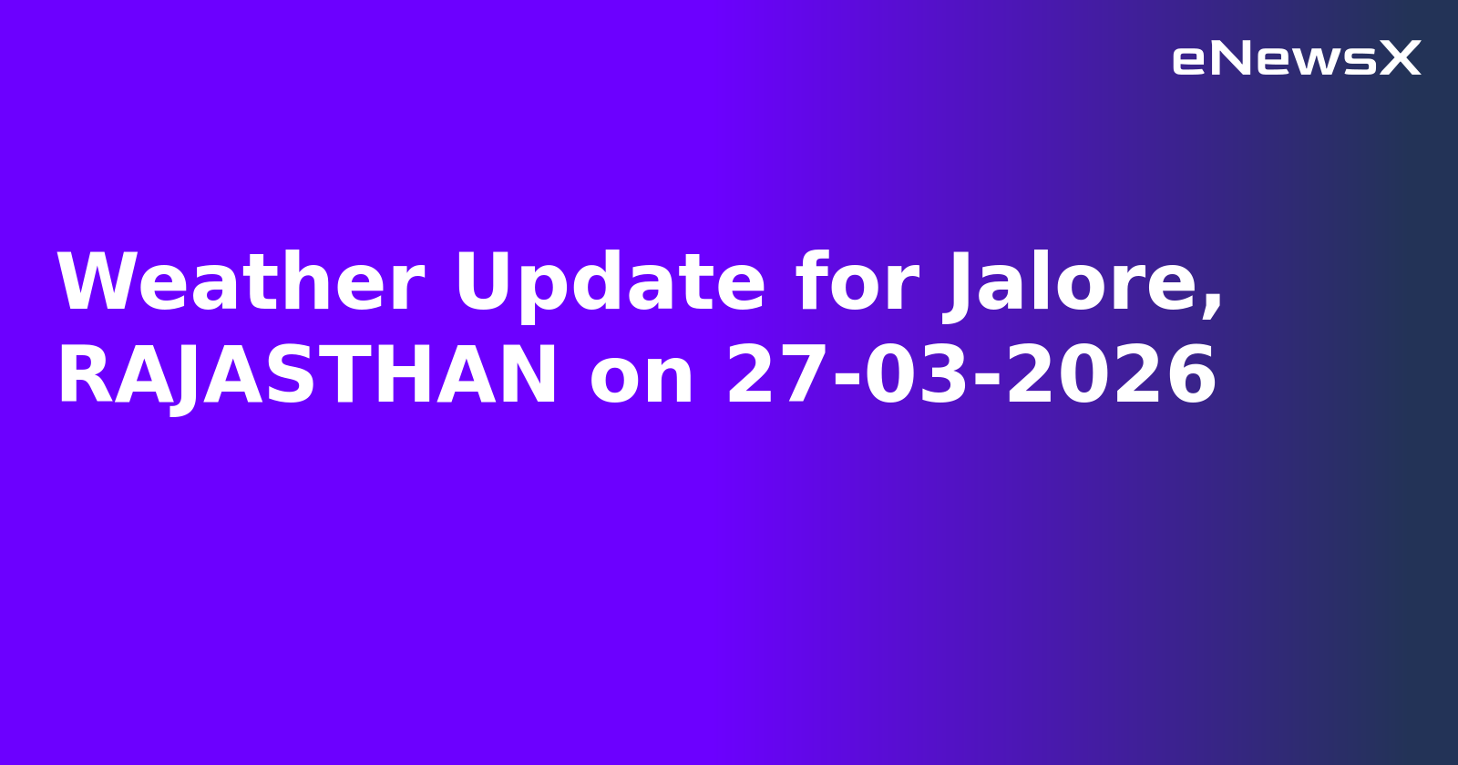 Weather Update for Jalore, RAJASTHAN on 27-03-2026