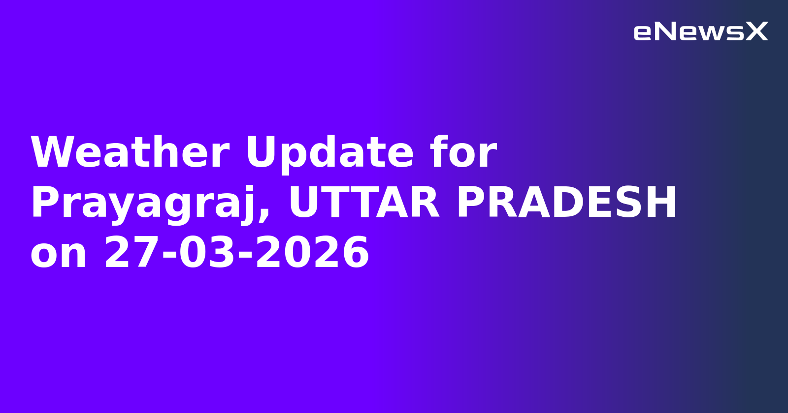 Weather Update for Prayagraj, UTTAR PRADESH on 27-03-2026
