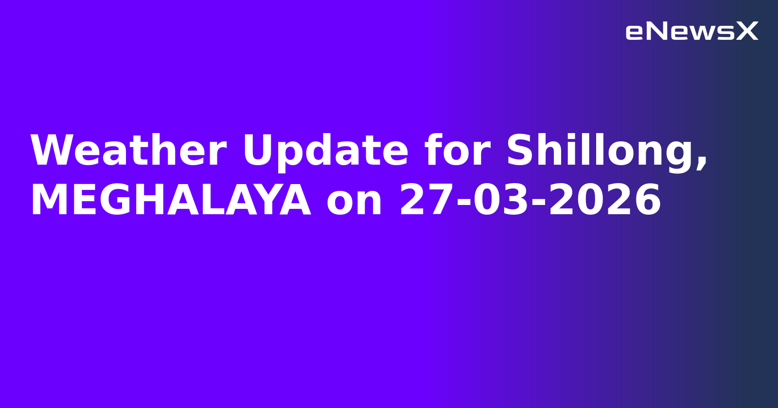 Weather Update for Shillong, MEGHALAYA on 27-03-2026