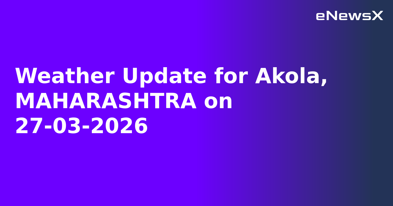 Weather Update for Akola, MAHARASHTRA on 27-03-2026