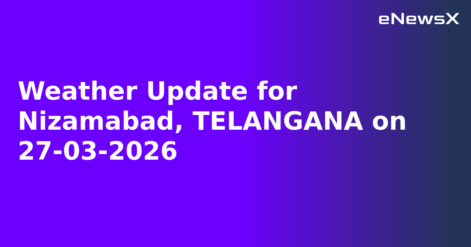 Weather Update for Nizamabad, TELANGANA on 27-03-2026