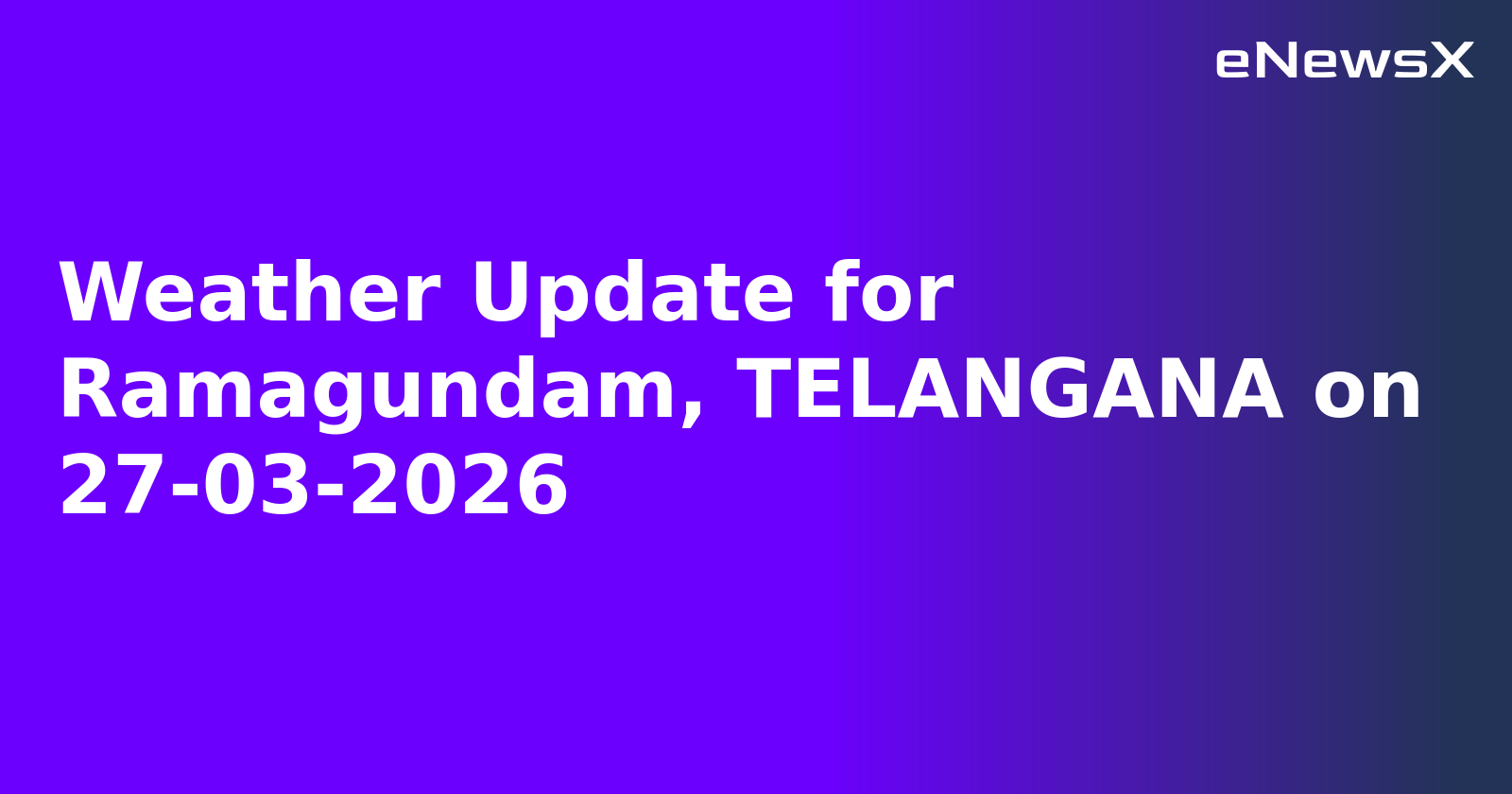 Weather Update for Ramagundam, TELANGANA on 27-03-2026