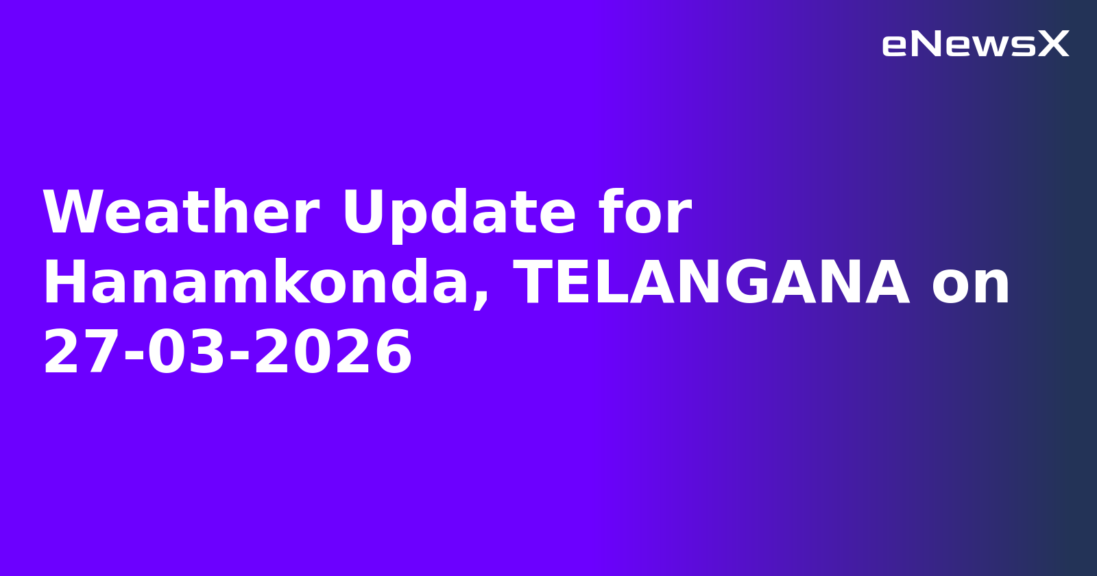 Weather Update for Hanamkonda, TELANGANA on 27-03-2026