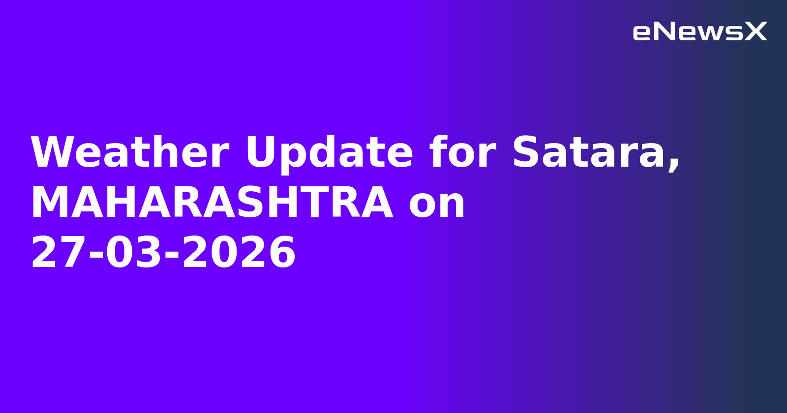 Weather Update for Satara, MAHARASHTRA on 27-03-2026