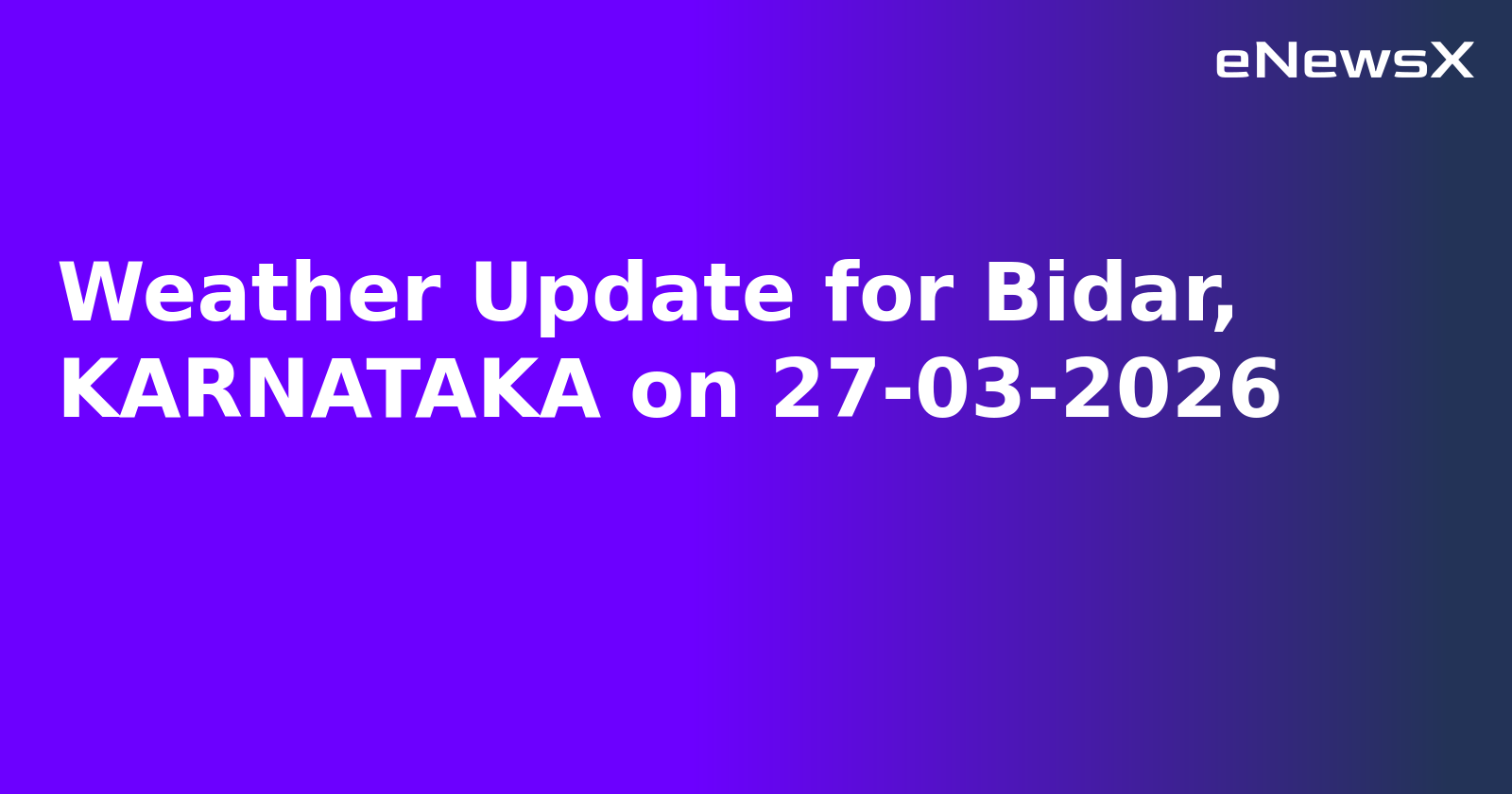 Weather Update for Bidar, KARNATAKA on 27-03-2026