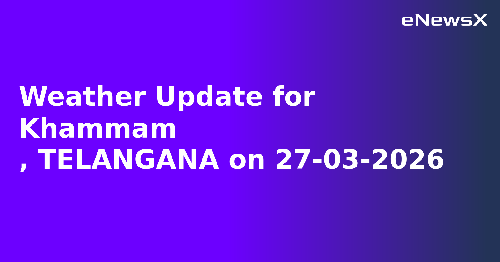 Weather Update for Khammam
, TELANGANA on 27-03-2026