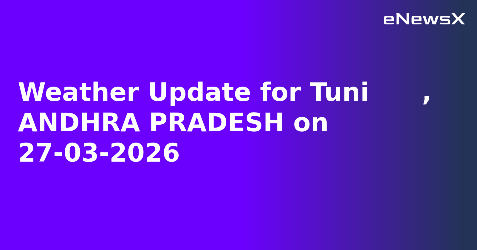 Weather Update for Tuni      , ANDHRA PRADESH on 27-03-2026