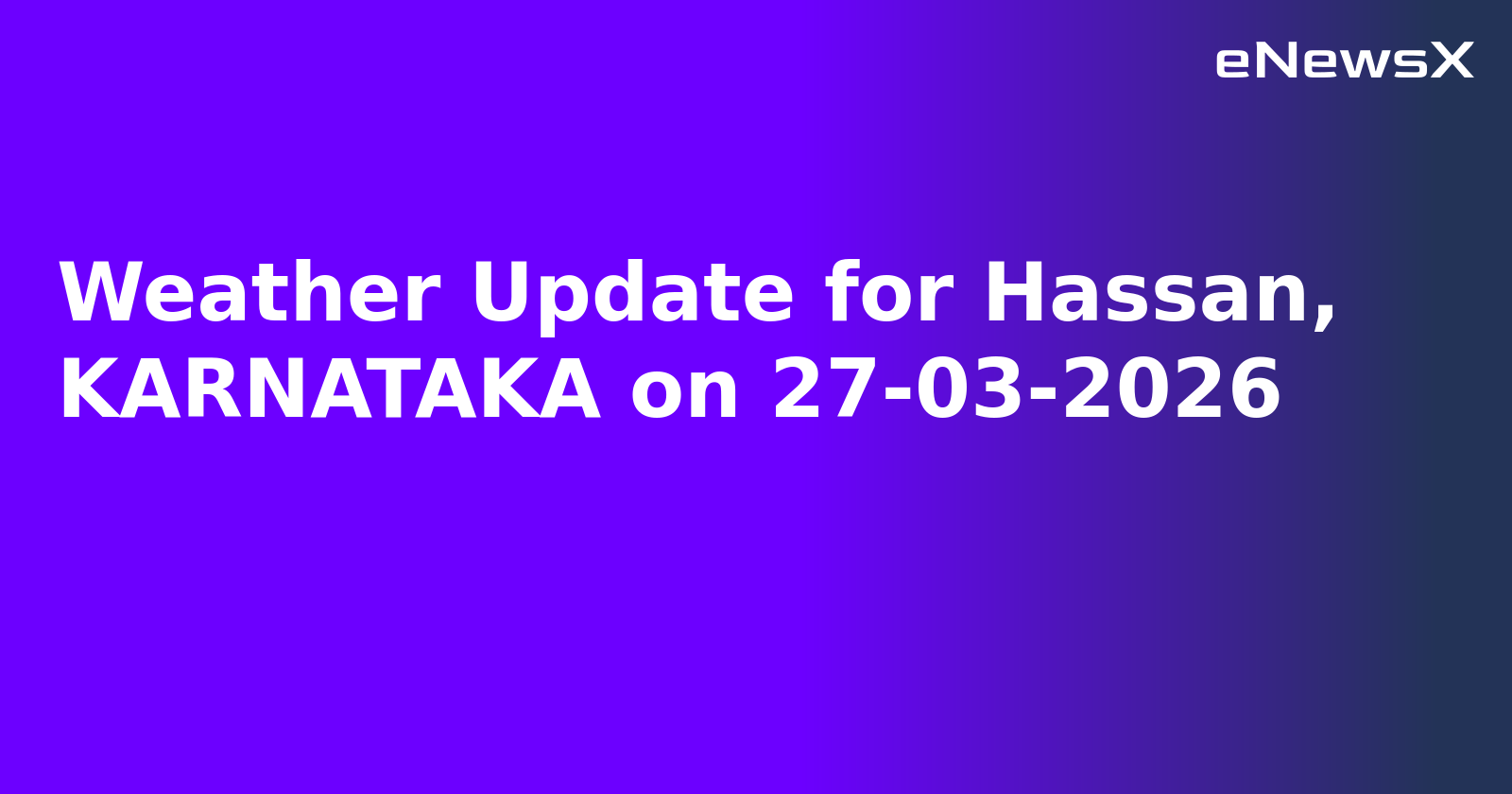 Weather Update for Hassan, KARNATAKA on 27-03-2026