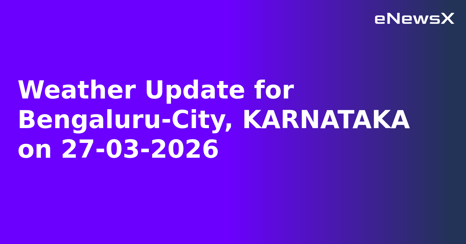Weather Update for Bengaluru-City, KARNATAKA on 27-03-2026