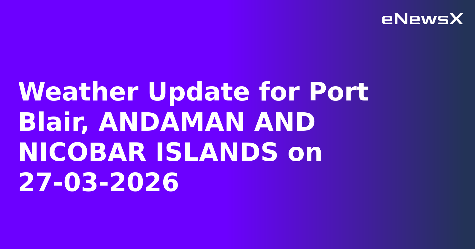 Weather Update for Port Blair, ANDAMAN AND NICOBAR ISLANDS on 27-03-2026