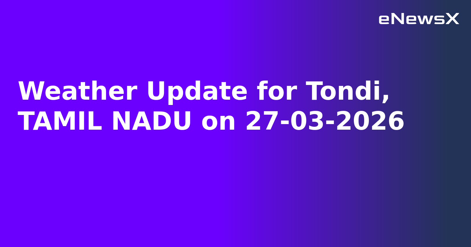 Weather Update for Tondi, TAMIL NADU on 27-03-2026