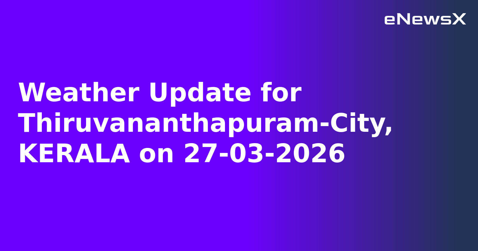 Weather Update for Thiruvananthapuram-City, KERALA on 27-03-2026