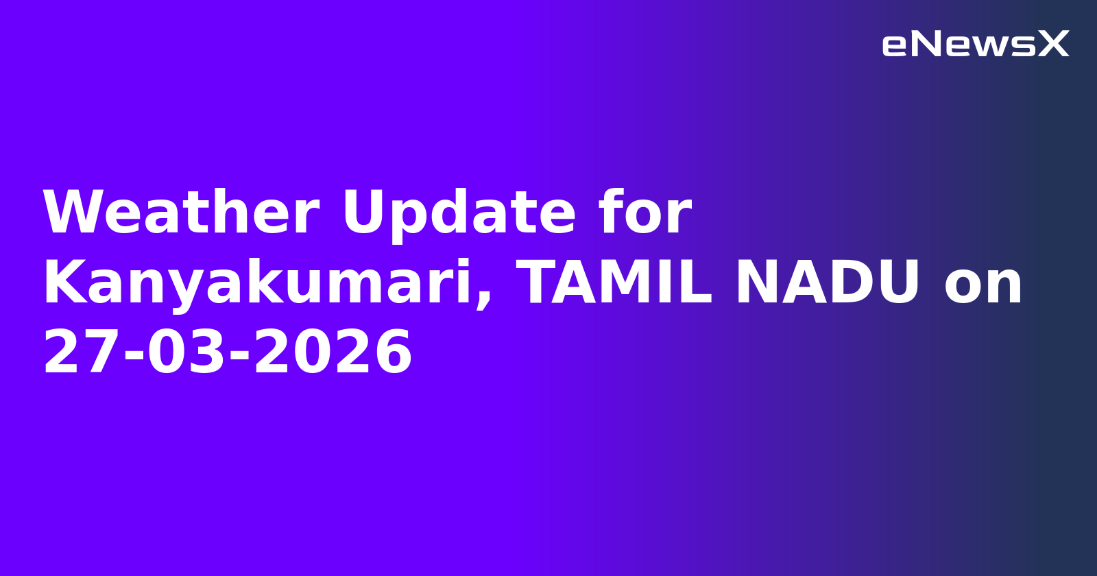 Weather Update for Kanyakumari, TAMIL NADU on 27-03-2026