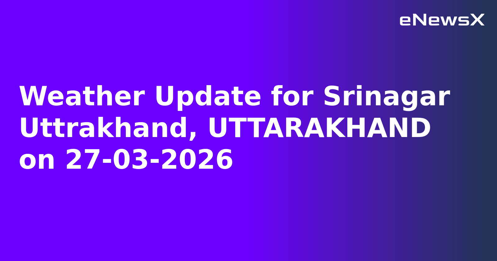 Weather Update for Srinagar Uttrakhand, UTTARAKHAND on 27-03-2026