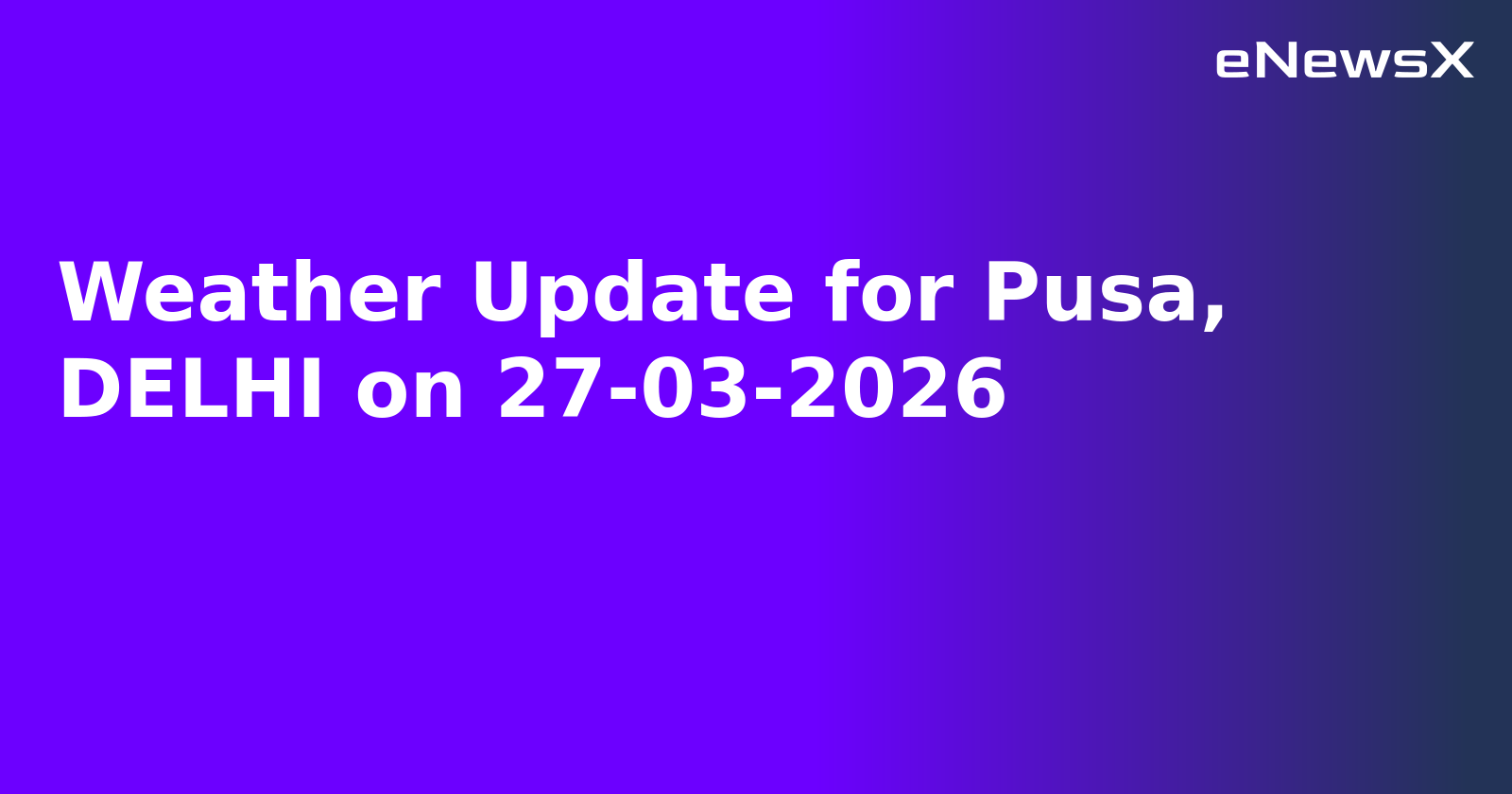 Weather Update for Pusa, DELHI on 27-03-2026