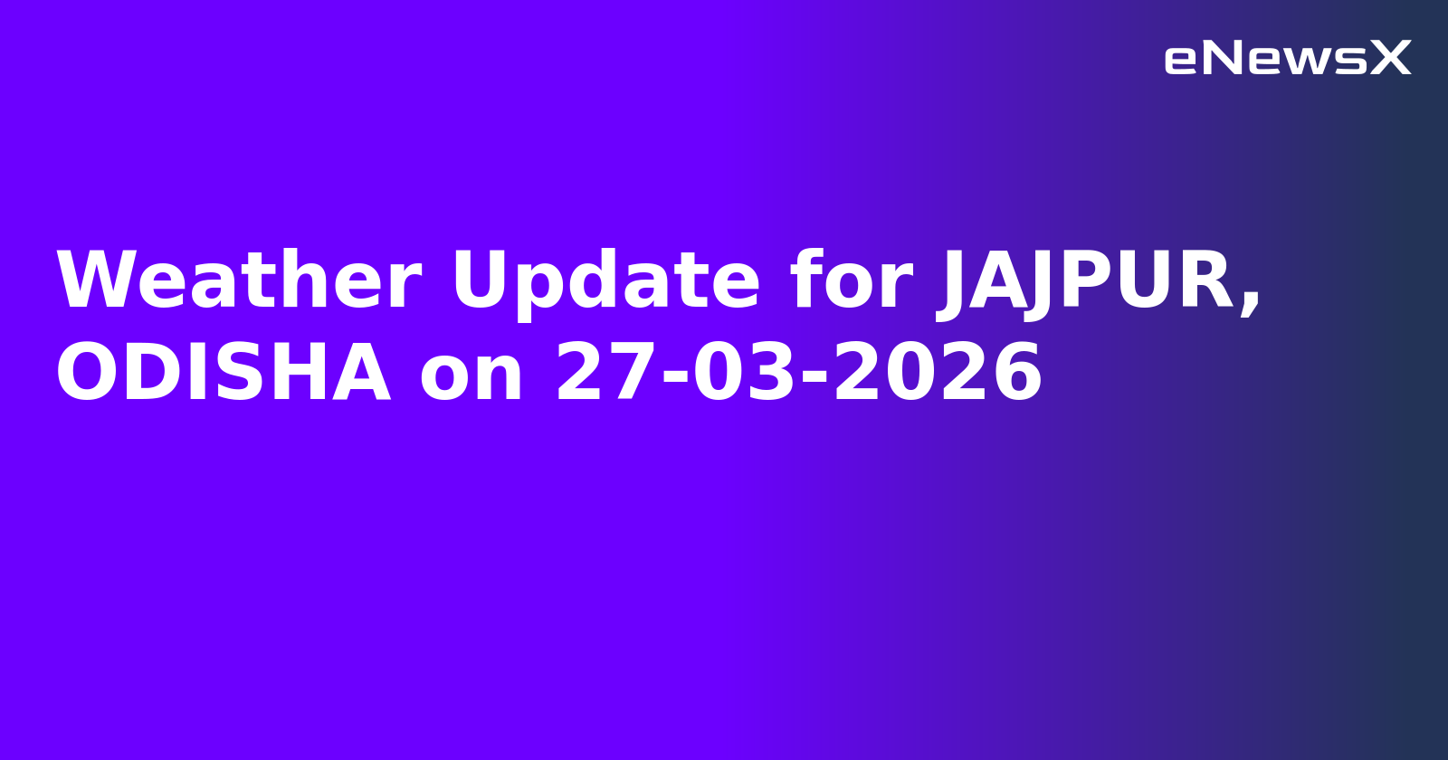 Weather Update for JAJPUR, ODISHA on 27-03-2026