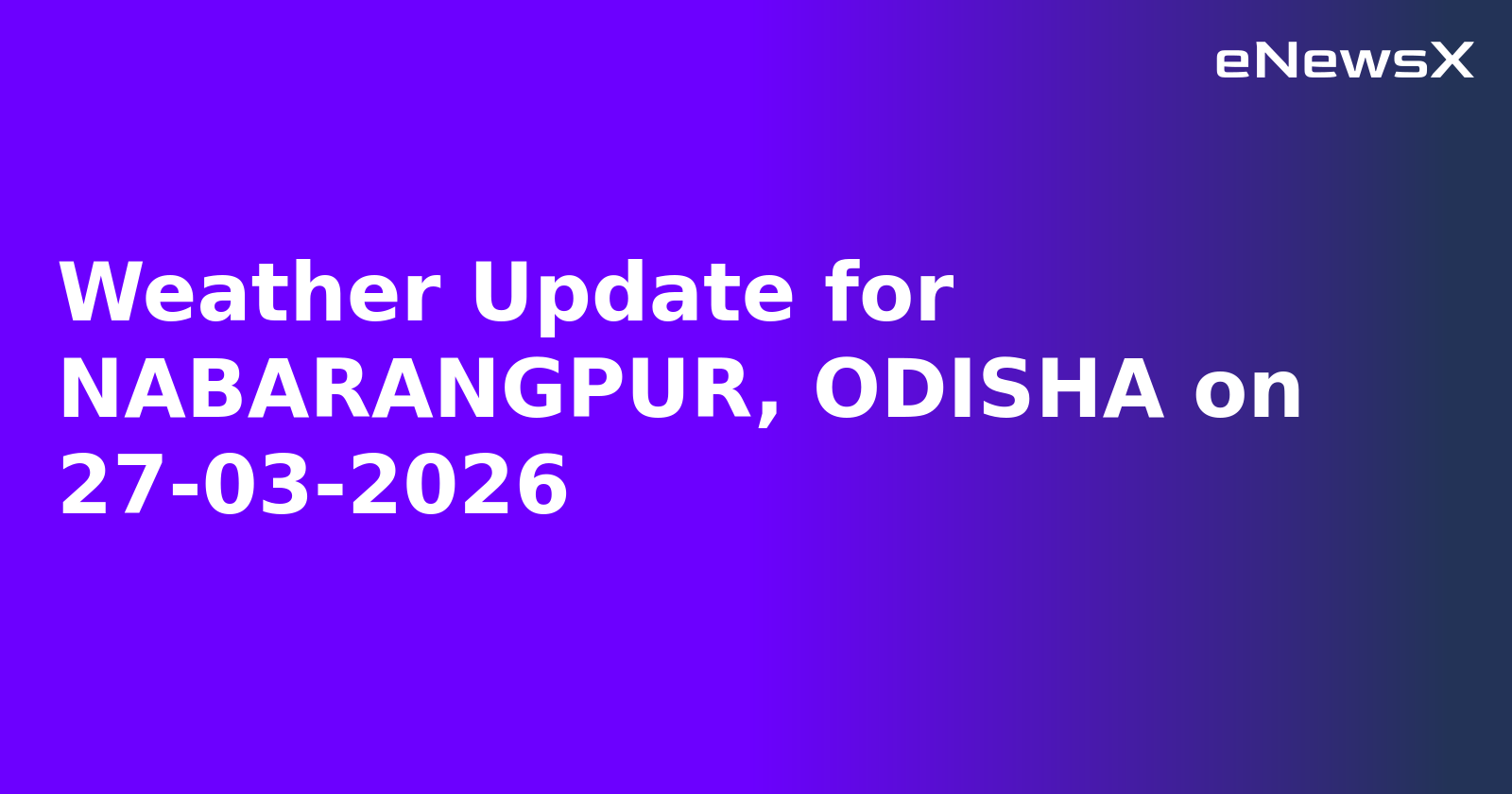 Weather Update for NABARANGPUR, ODISHA on 27-03-2026
