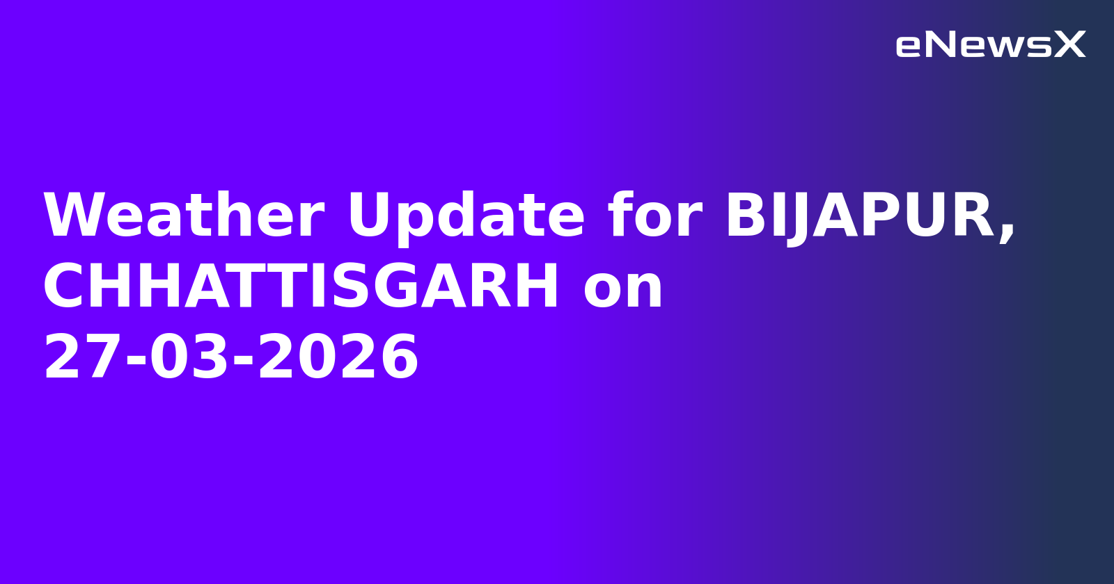 Weather Update for BIJAPUR, CHHATTISGARH on 27-03-2026