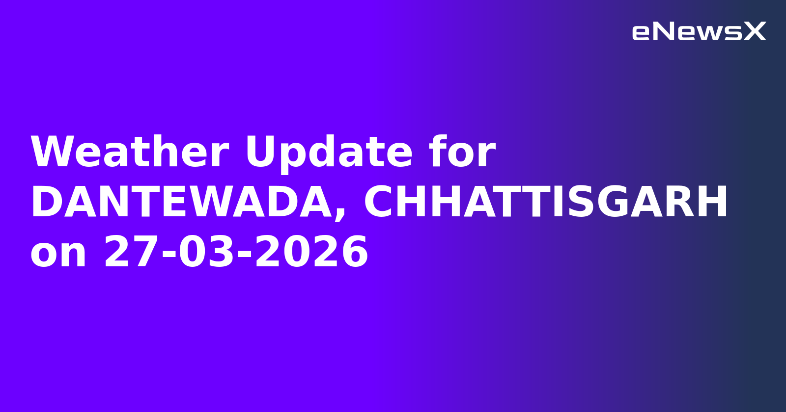 Weather Update for DANTEWADA, CHHATTISGARH on 27-03-2026