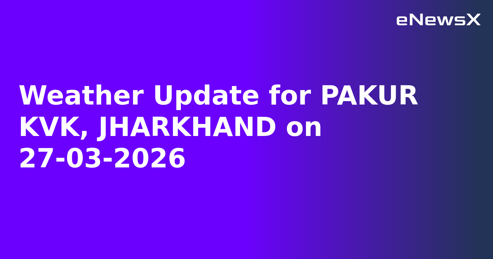 Weather Update for PAKUR KVK, JHARKHAND on 27-03-2026