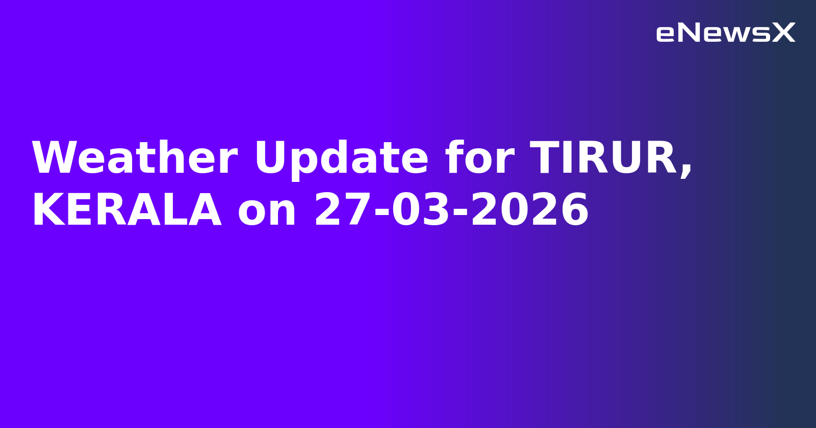Weather Update for TIRUR, KERALA on 27-03-2026