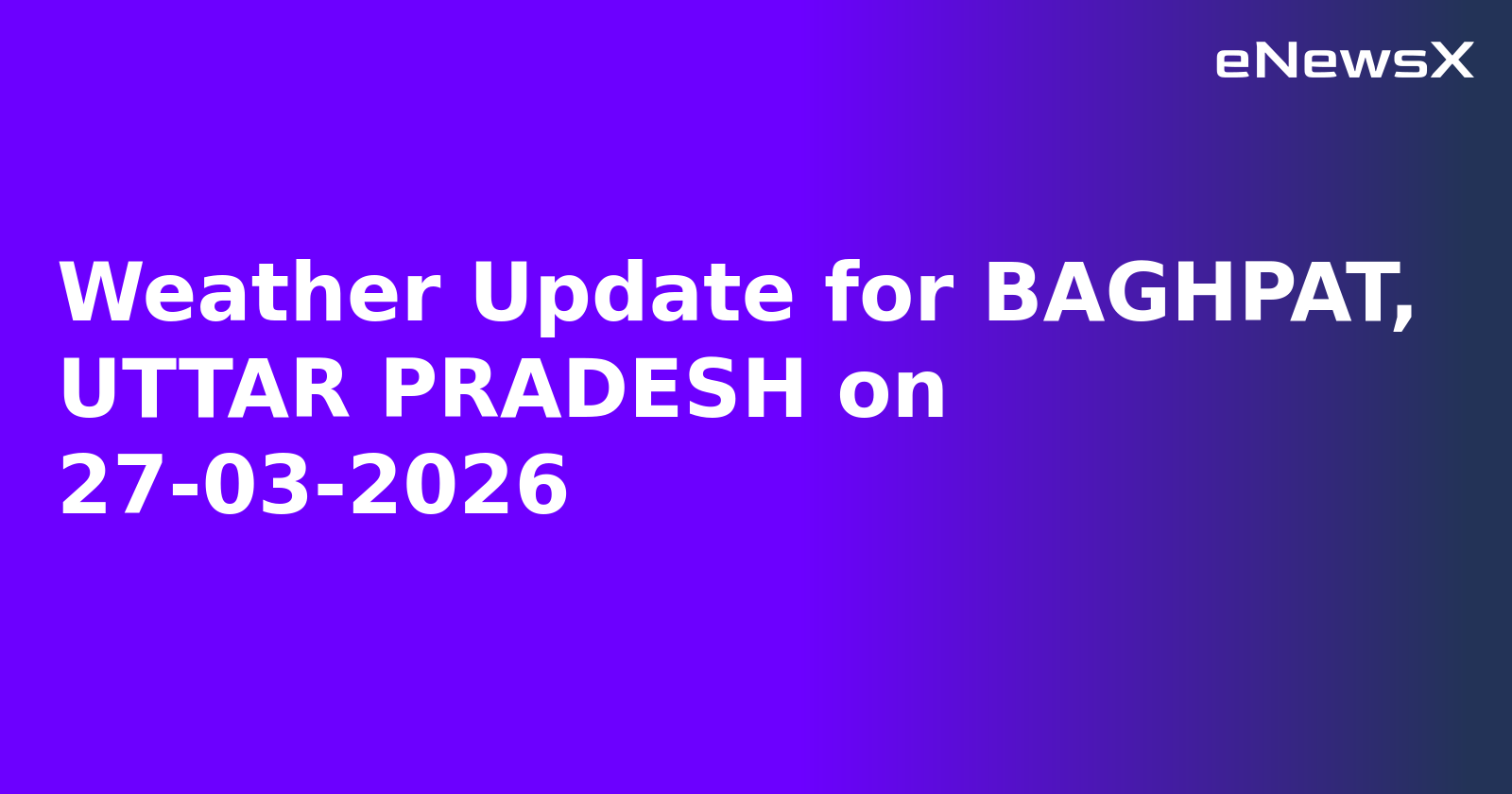 Weather Update for BAGHPAT, UTTAR PRADESH on 27-03-2026
