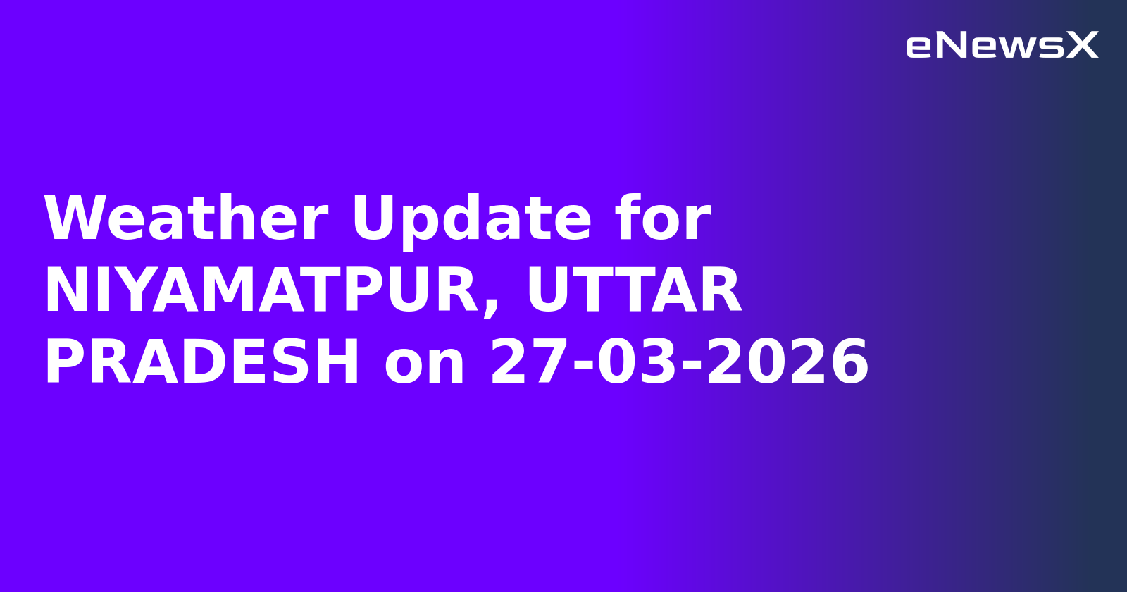 Weather Update for NIYAMATPUR, UTTAR PRADESH on 27-03-2026