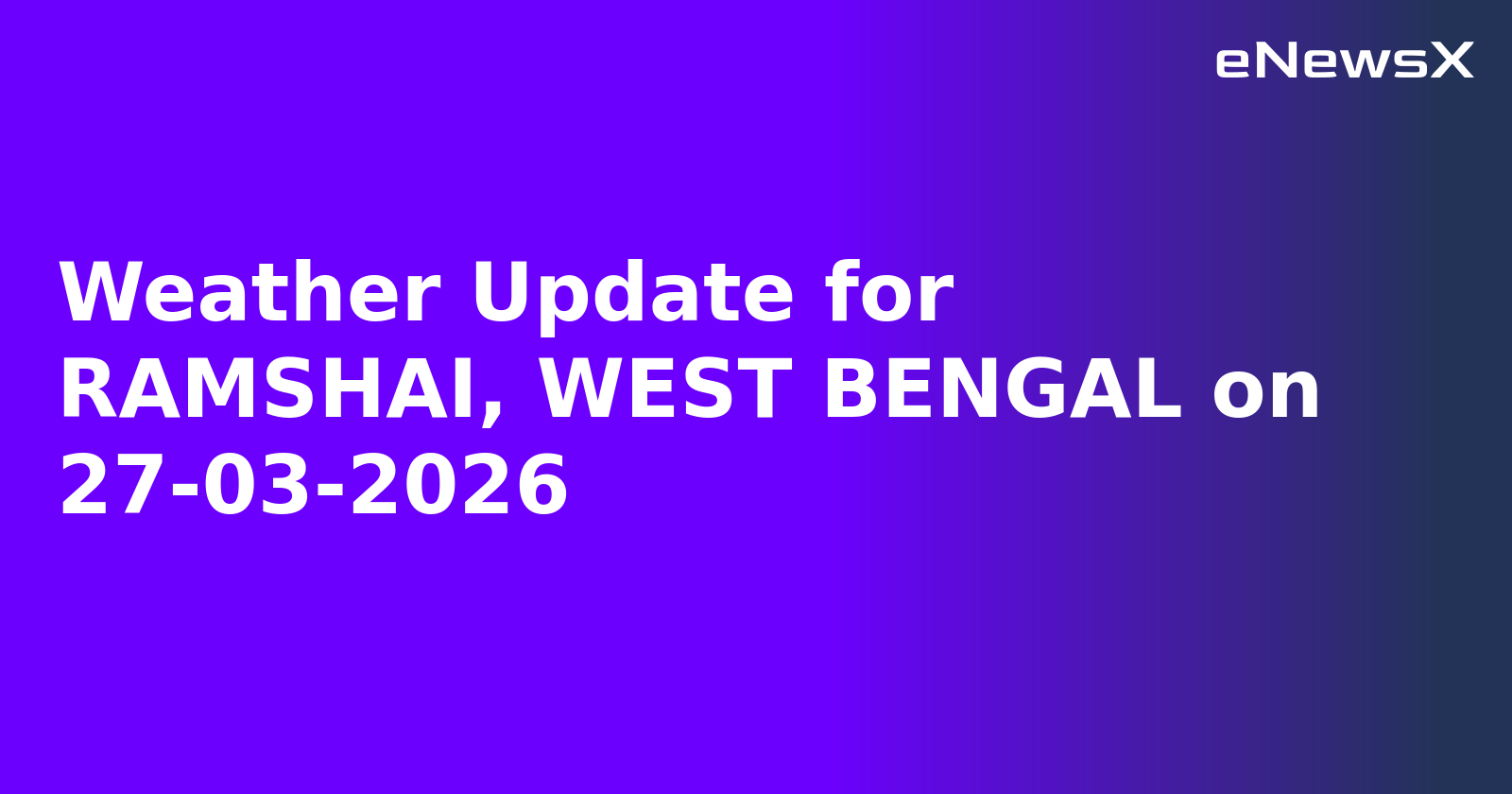 Weather Update for RAMSHAI, WEST BENGAL on 27-03-2026