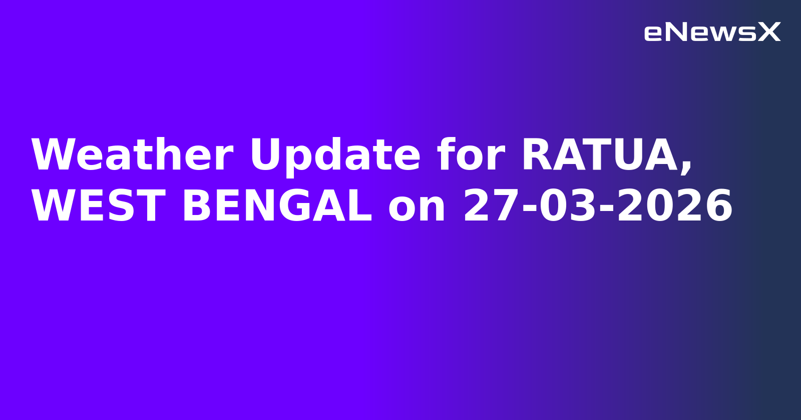 Weather Update for RATUA, WEST BENGAL on 27-03-2026