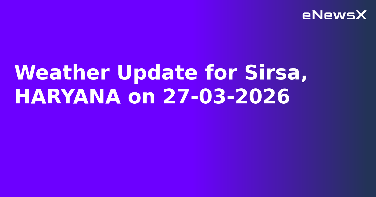 Weather Update for Sirsa, HARYANA on 27-03-2026