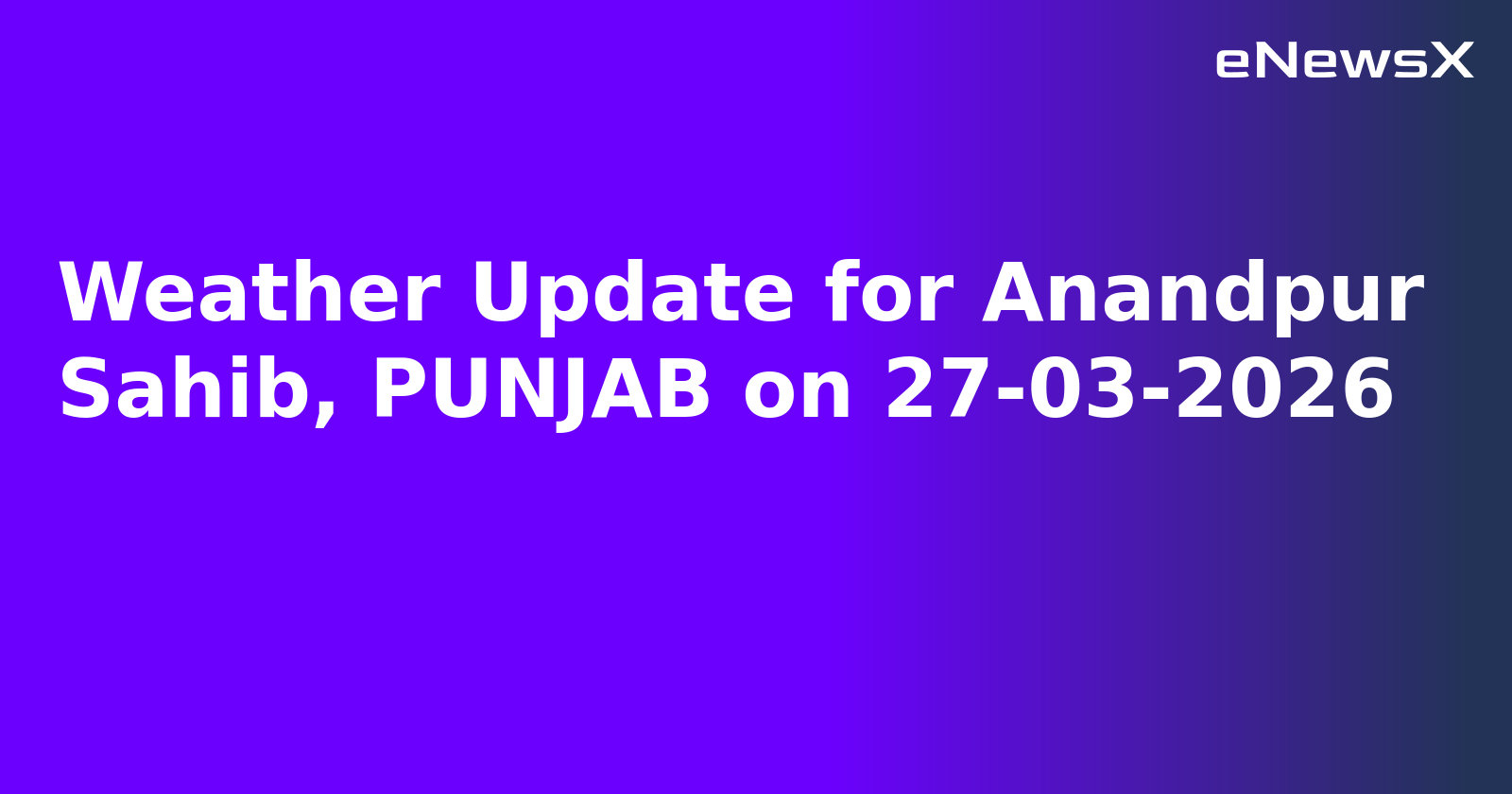 Weather Update for Anandpur Sahib, PUNJAB on 27-03-2026