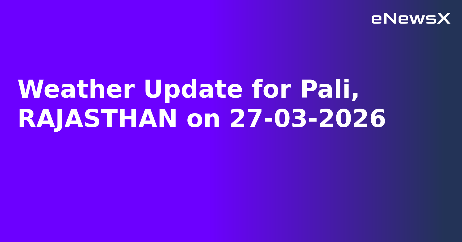 Weather Update for Pali, RAJASTHAN on 27-03-2026