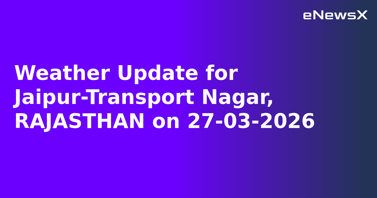 Weather Update for Jaipur-Transport Nagar, RAJASTHAN on 27-03-2026