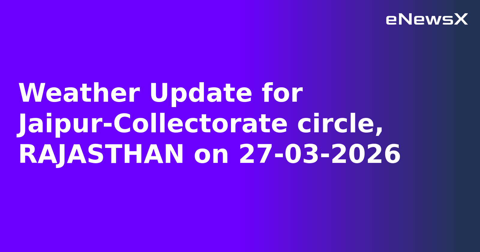 Weather Update for Jaipur-Collectorate circle, RAJASTHAN on 27-03-2026