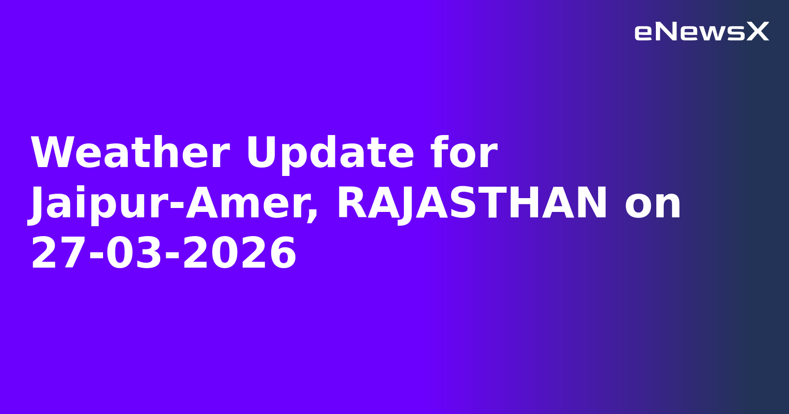 Weather Update for Jaipur-Amer, RAJASTHAN on 27-03-2026