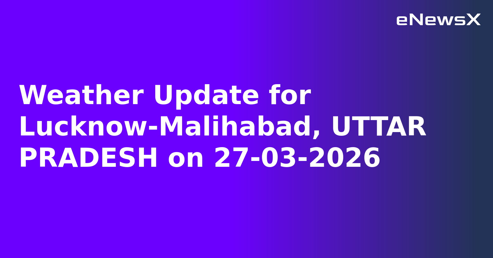 Weather Update for Lucknow-Malihabad, UTTAR PRADESH on 27-03-2026