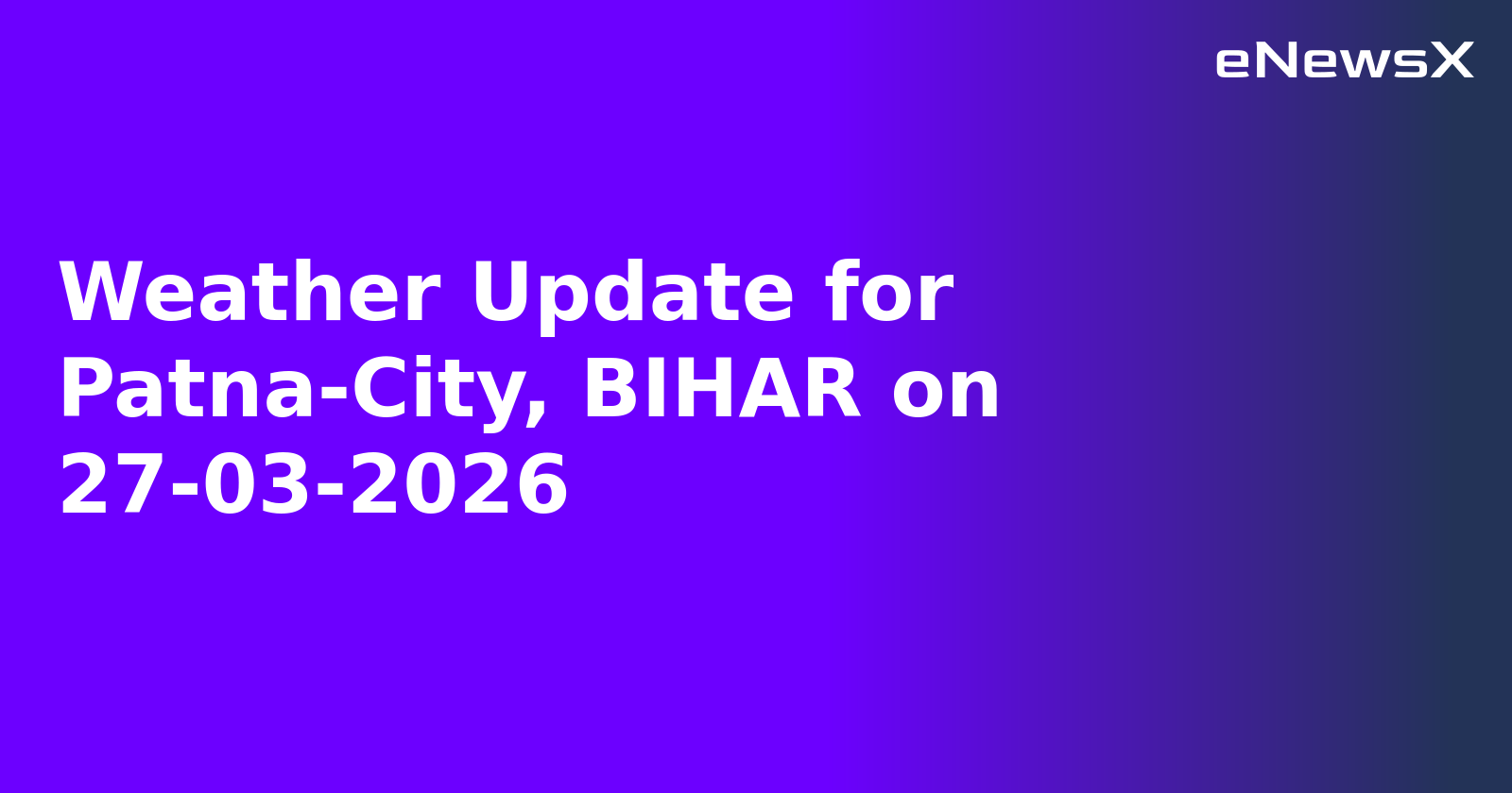 Weather Update for Patna-City, BIHAR on 27-03-2026