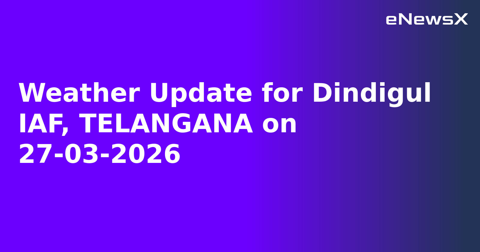 Weather Update for Dindigul IAF, TELANGANA on 27-03-2026