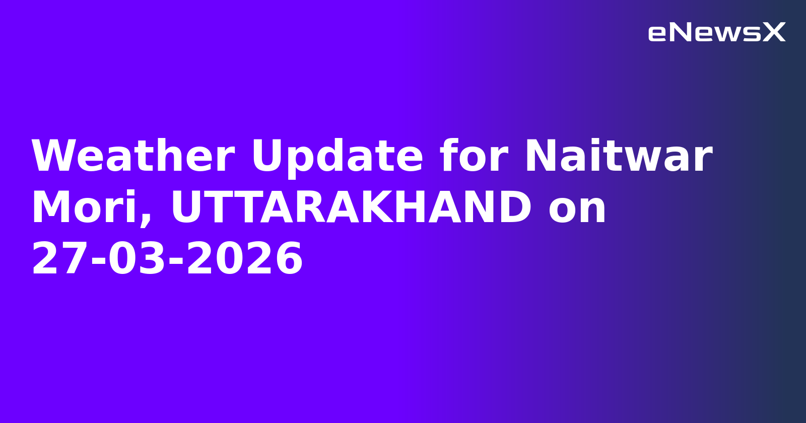 Weather Update for Naitwar Mori, UTTARAKHAND on 27-03-2026