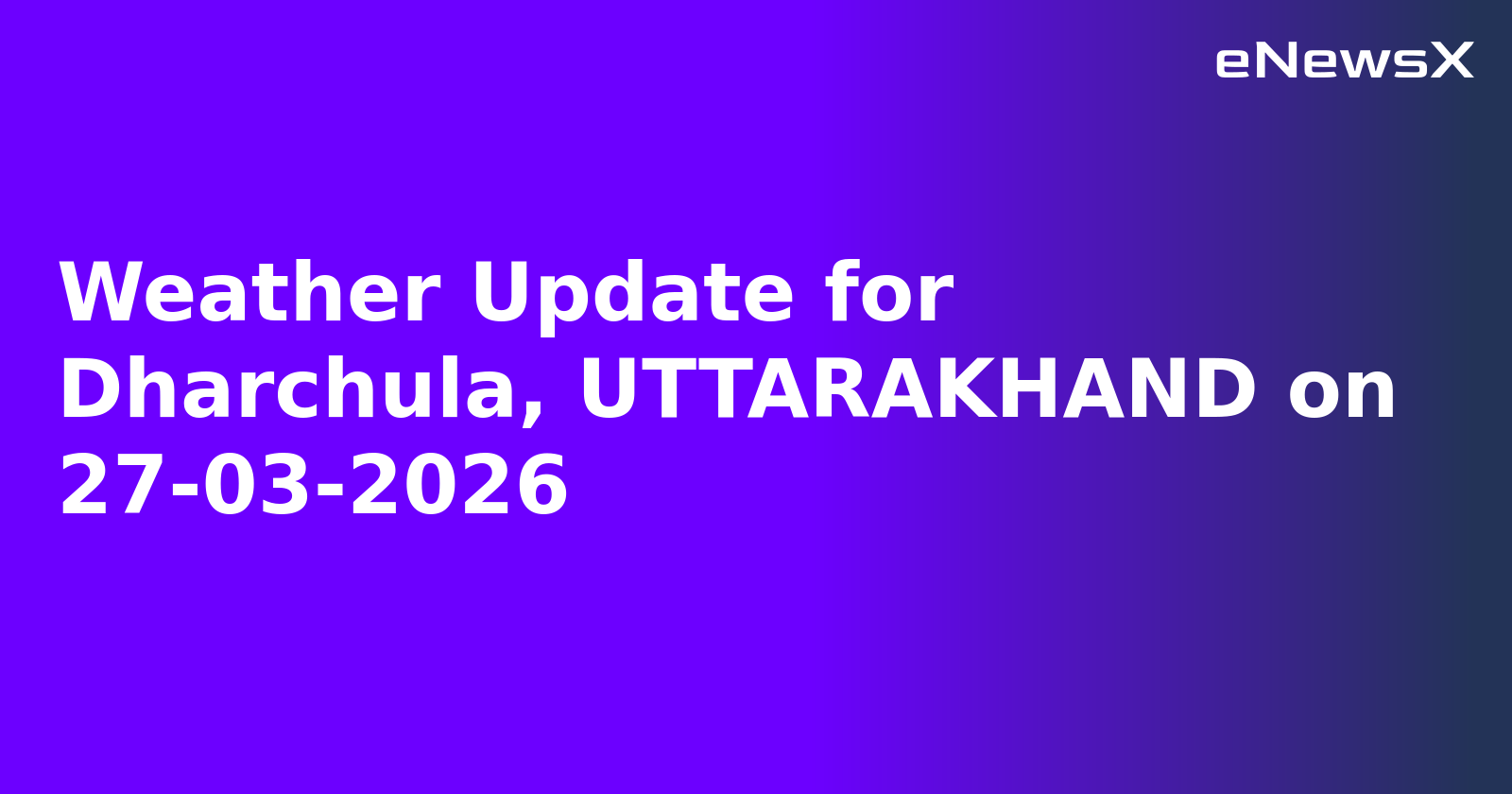 Weather Update for Dharchula, UTTARAKHAND on 27-03-2026