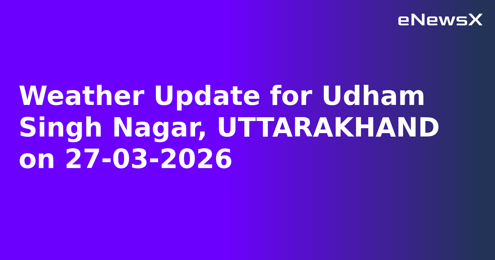 Weather Update for Udham Singh Nagar, UTTARAKHAND on 27-03-2026.webp